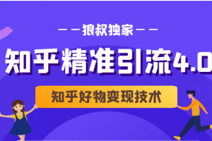 狼叔知乎精准引流4.0+知乎好物变现技术课程（盐值攻略，专业爆款文案，写作思维）