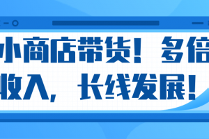 微信小商店带货，爆单多倍收入，长期复利循环！日赚300-800元不等