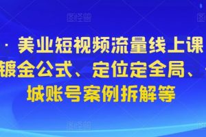 星诺拉·美业短视频流量线上课，含八星八箭镀金公式、定位定全局、美业同城账号案例拆解等