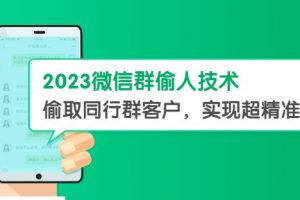 2023微信群偷人技术，偷取同行群客户，实现超精准拓客【教程+软件】【揭秘】