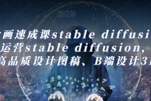 AI绘画速成课stable diffusion，​熟练运营stable diffusion，快速生成高品质设计图稿、B端设计3D图标