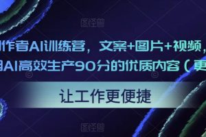 23天创作者AI训练营，文案+图片+视频，内容创作者用AI高效生产90分的优质内容（更新中）