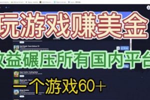 国外玩游戏赚美金平台，一个游戏60+，收益碾压国内所有平台【揭秘】