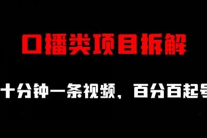 口播类项目拆解，十分钟一条视频，百分百起号