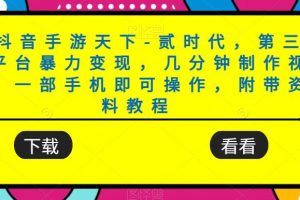 靠抖音手游天下-贰时代，第三方平台暴力变现，几分钟制作视频，一部手机即可操作，附带资料教程