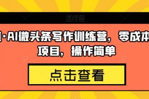 几道·AI微头条写作训练营，零成本副业项目，操作简单【揭秘】