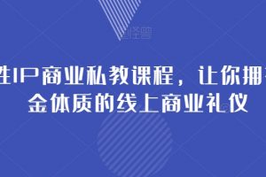 女性IP商业私教课程，让你拥有吸金体质的线上商业礼仪