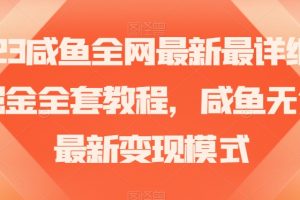 2023咸鱼全网最新最详细暴力掘金全套教程，咸鱼无货源最新变现模式【揭秘】