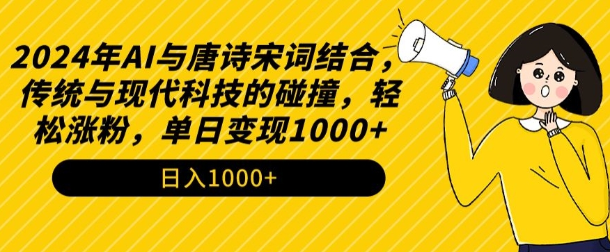 2024年AI与唐诗宋词结合，传统与现代科技的碰撞，轻松涨粉，单日变现1000+【揭秘】