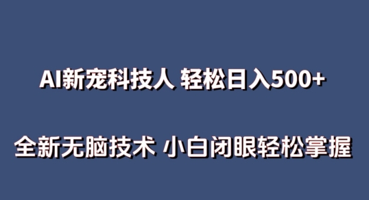 AI科技人 不用真人出镜日入500+ 全新技术 小白轻松掌握【揭秘】