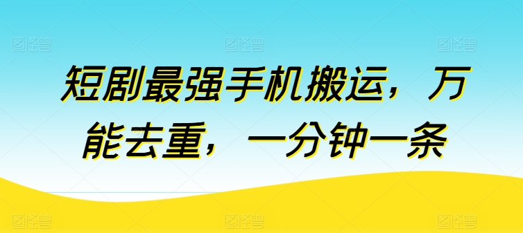 短剧最强手机搬运，万能去重，一分钟一条