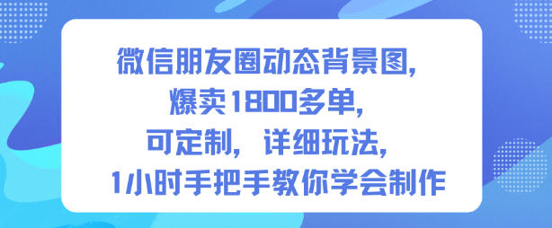 微信朋友圈动态背景图,爆卖1800多单,可定制,详细的玩法,1小时手把手教你学会制作【第一期】插图 微信朋友圈动态背景图,爆卖1800多单,可定制,详细的玩法,1小时手把手教你学会制作【第一期】