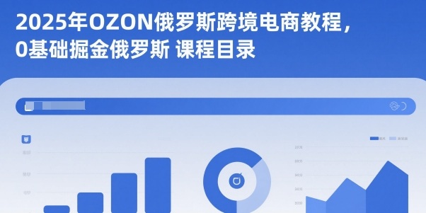 2025年OZON俄罗斯跨境电商教程,0基础掘金俄罗斯插图 2025年OZON俄罗斯跨境电商教程,0基础掘金俄罗斯