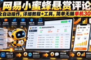 网易小蜜蜂悬赏评论，全自动操作，详细教程+工具，简单无脑单机300+【揭秘】