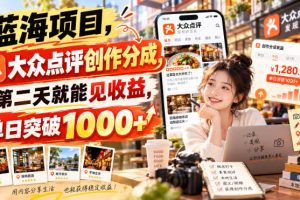蓝海项目，大众点评创作分成，第二天就能见收益，单日突破1000+【揭秘】
