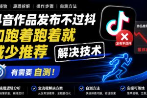 抖音作品发布不过抖和跑着跑着就减少推荐解决技术，有需要自测