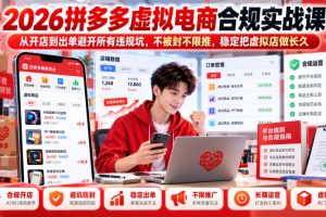 2026拼多多虚拟电商合规实战课，从开店到出单避开所有违规坑，不被封不限推，稳定把虚拟店做长久